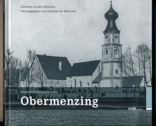Obermenzing - Zeitreise ins alte München: Herausgegeben vom Stadtarchiv München von Volk Verlag