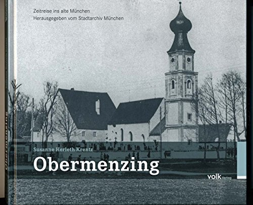 Obermenzing - Zeitreise ins alte München: Herausgegeben vom Stadtarchiv München