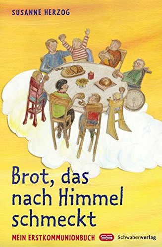Brot, das nach Himmel schmeckt: Mein Erstkommunionbuch von Schwabenverlag