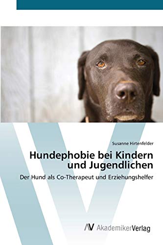 Hundephobie bei Kindern und Jugendlichen: Der Hund als Co-Therapeut und Erziehungshelfer von AV Akademikerverlag