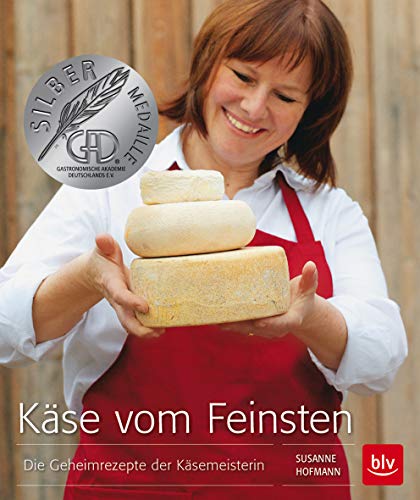 Käse vom Feinsten: Die Geheimrezepte der Käsemeisterin (BLV Kochen)