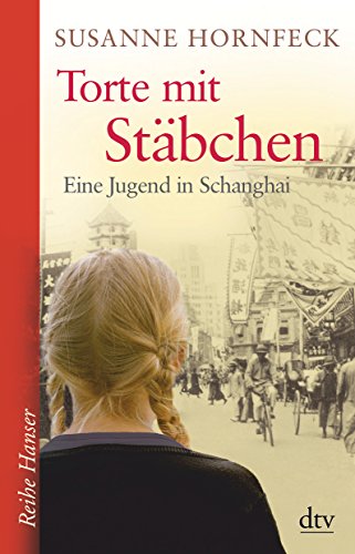 Torte mit Stäbchen: Eine Jugend in Schanghai – Roman (Reihe Hanser)