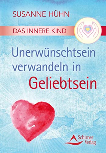 Das Innere Kind – Unerwünschtsein verwandeln in Geliebtsein von Schirner Verlag