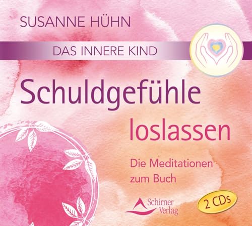 Das innere Kind- Schuldgefühle loslassen: Die Meditationen zum Buch