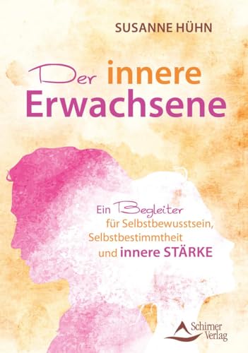 Der innere Erwachsene: Ein Begleiter für Selbstbewusstsein, Selbstbestimmung und innere Stärke