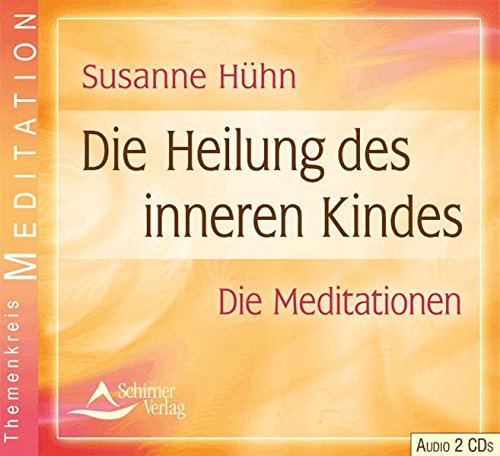 Die Heilung des inneren Kindes: Die Meditationen Die Heilung des inneren Kindes: Die Meditationen von Schirner Verlag