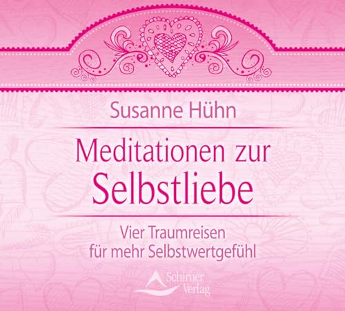 Meditationen zur Selbstliebe: Vier Traumreisen für mehr Selbstwertgefühl
