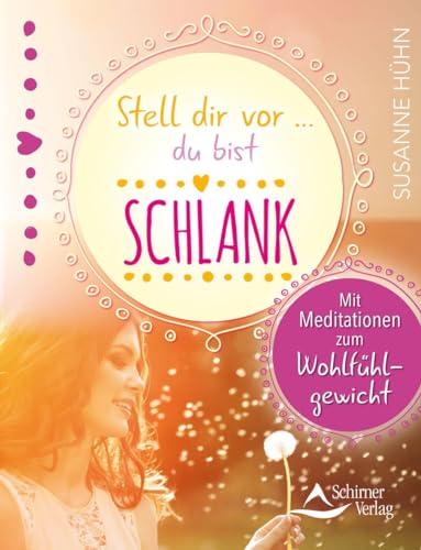 Stell dir vor … du bist schlank: Mit Meditationen zum Wohlfühlgewicht