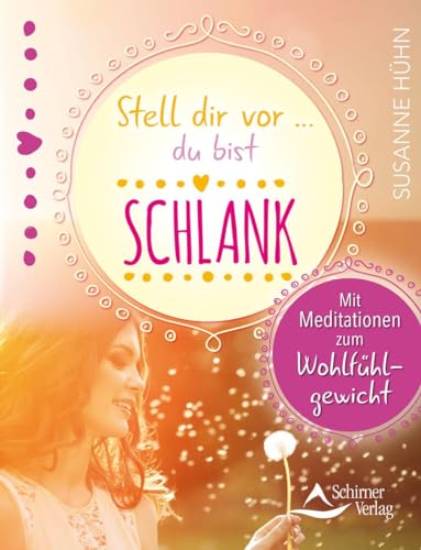 Stell dir vor ... du bist schlank: Mit Meditationen zum Wohlfühlgewicht von Schirner Verlag