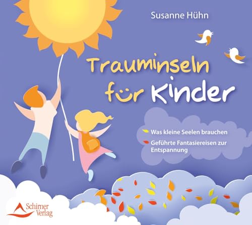Trauminseln für Kinder: Was kleine Seelen brauchen – Geführte Fantasiereisen zur Entspannung Trauminseln für Kinder: Was kleine Seelen brauchen – Geführte Fantasiereisen zur Entspannung