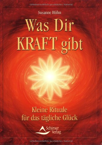 Was Dir Kraft gibt: Kleine Rituale für das tägliche Glück Was Dir Kraft gibt: Kleine Rituale für das tägliche Glück von Schirner Verlag
