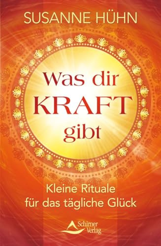 Was dir Kraft gibt: Kleine Rituale für das tägliche Glück