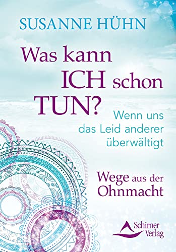 Was kann ich schon tun?: Wenn uns das Leid anderer überwältigt. Wege aus der Ohnmacht Was kann ich schon tun?: Wenn uns das Leid anderer überwältigt. Wege aus der Ohnmacht