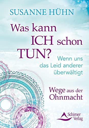 Was kann ich schon tun?: Wenn uns das Leid anderer überwältigt. Wege aus der Ohnmacht von Schirner Verlag