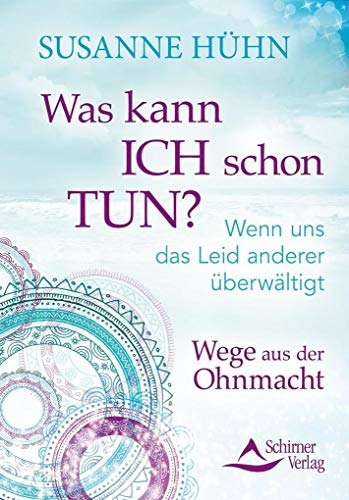 Was kann ich schon tun?: Wenn uns das Leid anderer überwältigt. Wege aus der Ohnmacht Was kann ich schon tun?: Wenn uns das Leid anderer überwältigt. Wege aus der Ohnmacht
