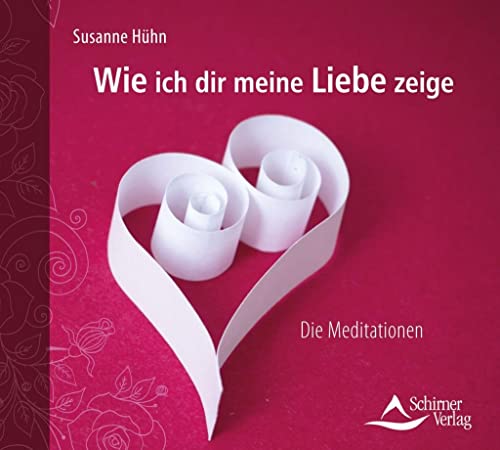 Wie ich dir meine Liebe zeige: Die Meditationen Wie ich dir meine Liebe zeige: Die Meditationen