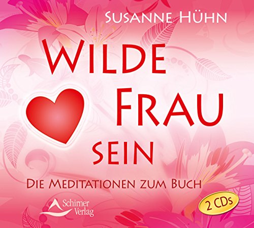 Wilde Frau sein: Die Meditationen zum Buch