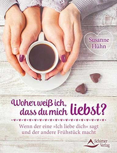 Woher weiß ich, dass du mich liebst?: Wenn der eine »Ich liebe dich« sagt und der andere Frühstück macht Woher weiß ich, dass du mich liebst?: Wenn der eine »Ich liebe dich« sagt und der andere Frühstück macht