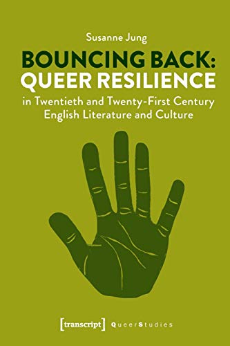 Bouncing Back: Queer Resilience in Twentieth and Twenty-First Century English Literature and Culture (Queer Studies, Bd. 24): Dissertationsschrift von Transcript Verlag