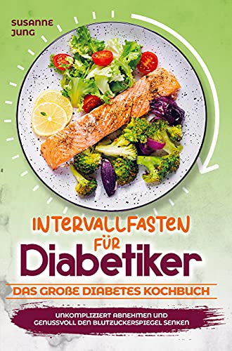 Intervallfasten für Diabetiker - Das große Diabetes Kochbuch: Unkompliziert abnehmen und genussvoll den Blutzuckerspiegel senken von Bookmundo Direct