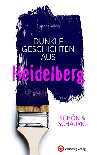 SCHÖN & SCHAURIG - Dunkle Geschichten aus Heidelberg (Geschichten und Anekdoten)