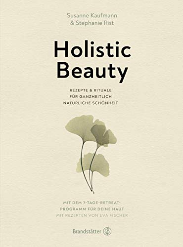 Holistic Beauty: Rezepte & Rituale für ganzheitlich natürliche Schönheit von Brandstätter Verlag