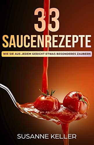 33 Saucenrezepte: Wie Sie aus jedem Gericht etwas Besonderes zaubern