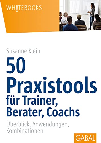 50 Praxistools für Trainer, Berater und Coachs: Überblick, Anwendungen, Kombinationen (Whitebooks) von GABAL Verlag GmbH
