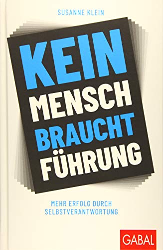 Kein Mensch braucht Führung: Mehr Erfolg durch Selbstverantwortung (Dein Business)