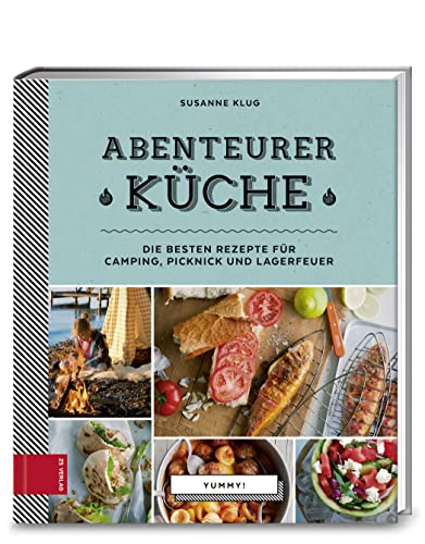 Yummy! Abenteurerküche: Die besten Rezepte für Camping, Picknick und Lagerfeuer von ZS Verlag GmbH