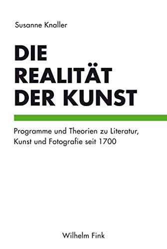 Die Realität der Kunst. Programme und Theorien zu Literatur, Kunst und Fotografie seit 1700 von Fink (Wilhelm)