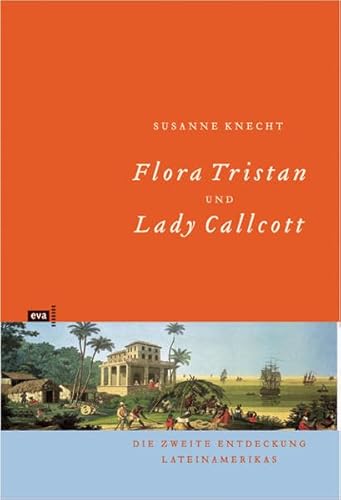 Flora Tristan und Lady Callcott. Die zweite Entdeckung Lateinamerikas von Europäische Verlagsanstalt (eva)