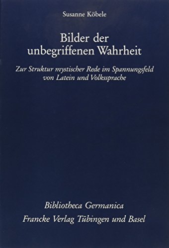 Bilder der unbegriffenen Wahrheit: Zur Struktur mystischer Rede im Spannungsfeld von Latein und Volkssprache