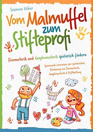 Vom Malmuffel zum Stifteprofi - Spannende Lernreisen zur spielerischen Förderung von Feinmotorik, Graphomotorik & Stifthaltung: Das praxiserprobte 4-Wochen-Programm inkl. Kopiervorlagen (4-7 Jahre)