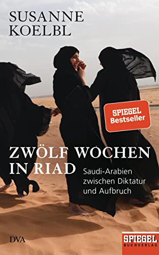 Zwölf Wochen in Riad: Saudi-Arabien zwischen Diktatur und Aufbruch - Ein SPIEGEL-Buch - Mit zahlreichen farbigen Abbildungen