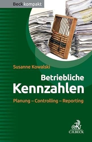 Betriebliche Kennzahlen: Planung - Controlling - Reporting (Beck kompakt)