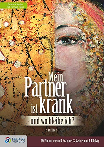 Mein Partner ist krank - und wo bleibe ich?: Mit Vorworten von B. Prammer, S. Kastner und A. Kdolsky (Goldegg Leben und Gesundheit) von GOLDEGG VERLAG