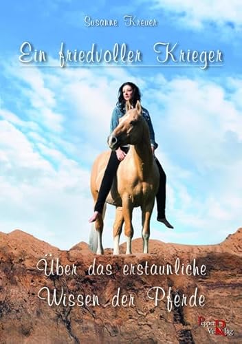 Ein friedvoller Krieger: Über das erstaunliche Wissen der Pferde von Pepper Verlag