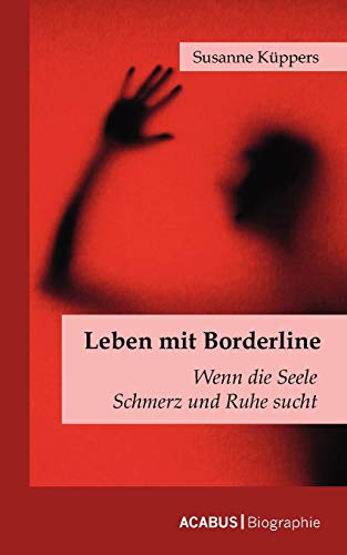 Leben mit Borderline. Wenn die Seele Schmerz und Ruhe sucht