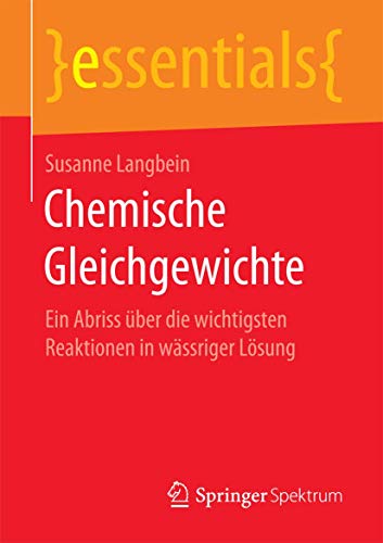 Chemische Gleichgewichte: Ein Abriss über die wichtigsten Reaktionen in wässriger Lösung (essentials) von Springer Spektrum