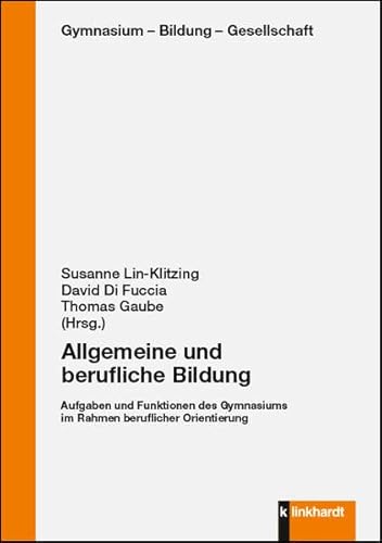 Allgemeine und berufliche Bildung: Aufgaben und Funktionen des Gymnasiums im Rahmen beruflicher Orientierung (Gymnasium - Bildung - Gesellschaft)