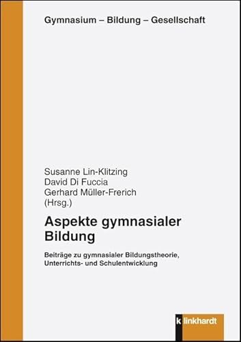 Aspekte gymnasialer Bildung - Beiträge zu gymnasialer Bildungstheorie, Unterrichts- und Schulentwicklung. (Gymnasium - Bildung - Gesellschaft) von Julius Klinkhardt