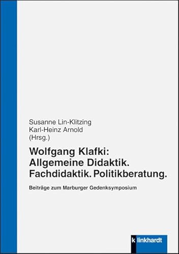 Wolfgang Klafki: Allgemeine Didaktik. Fachdidaktik. Politikberatung.: Beiträge zum Marburger Gedenksymposium von Klinkhardt, Julius