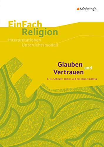 EinFach Religion: Glauben und Vertrauen E.-E. Schmitt: Oskar und die Dame in Rosa - Jahrgangsstufen 9 - 11 (EinFach Religion: Unterrichtsbausteine Klassen 5 - 13) von Westermann Bildungsmedien Verlag GmbH