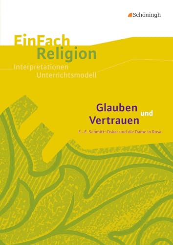 EinFach Religion: Glauben und Vertrauen E.-E. Schmitt: Oskar und die Dame in Rosa - Jahrgangsstufen 9 - 11 (EinFach Religion: Unterrichtsbausteine Klassen 5 - 13)