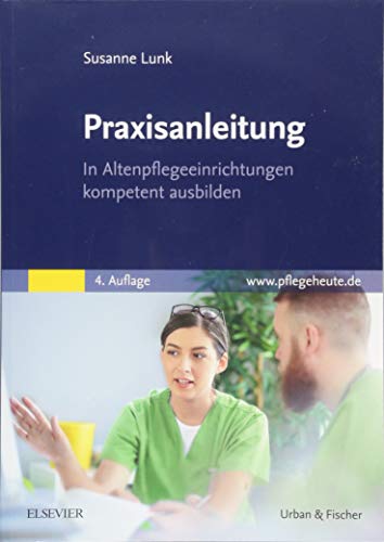 Praxisanleitung in der Altenpflege: In Altenpflegeeinrichtungen kompetent ausbilden Praxisanleitung in der Altenpflege: In Altenpflegeeinrichtungen kompetent ausbilden