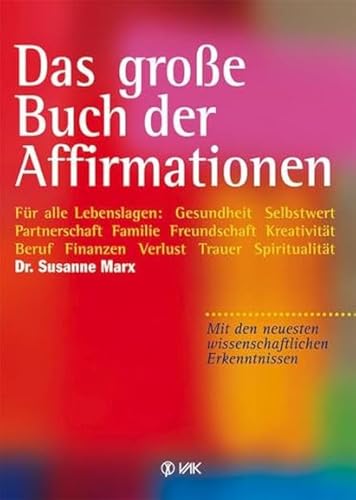 Das große Buch der Affirmationen: Für alle Lebenslagen: Gesundheit, Selbstwert, Partnerschaft, Familie, Beruf, Trauer ... Mit den neuesten wissenschaftlichen Erkenntnissen! Das große Buch der Affirmationen: Für alle Lebenslagen: Gesundheit, Selbstwert, Partnerschaft, Familie, Beruf, Trauer ... Mit den neuesten wissenschaftlichen Erkenntnissen!