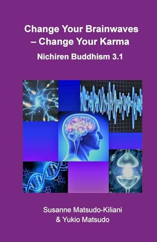 Change your Brainwaves, Change your Karma: Nichiren Buddhism 3.1 (Nichiren Buddhism of the 21st Century, Band 3) von CREATESPACE