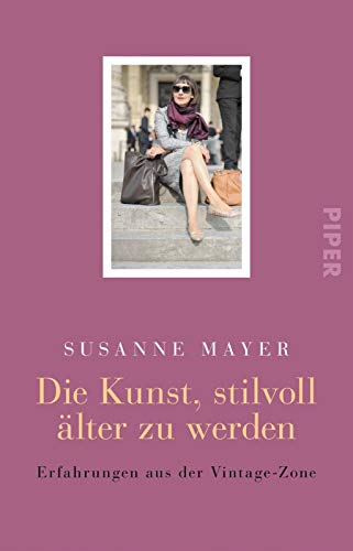 Die Kunst, stilvoll älter zu werden: Erfahrungen aus der Vintage-Zone von Piper Verlag GmbH