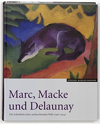 Marc, Macke und Delaunay: die Schönheit einer zerbrechenden Welt (1910 - 1914) ; [Sprengel Museum Hannover, 29. März bis 19. Juli 2009] von Sprengel Museum